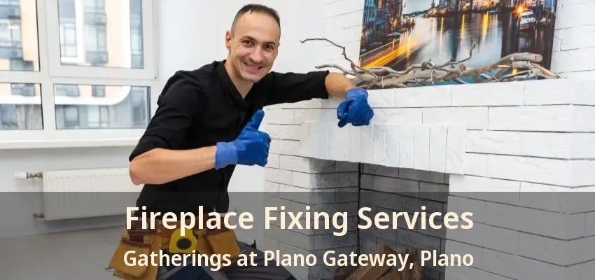 Fireplace Fixing Services Gatherings at Plano Gateway, Plano - TX