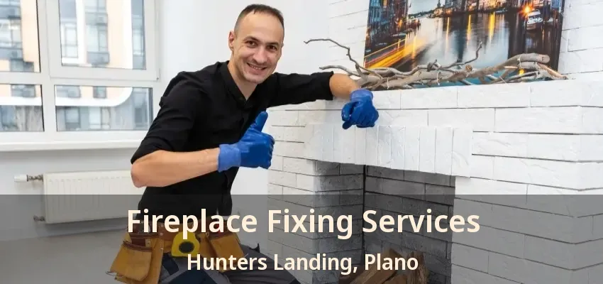 Fireplace Fixing Services Hunters Landing, Plano - TX