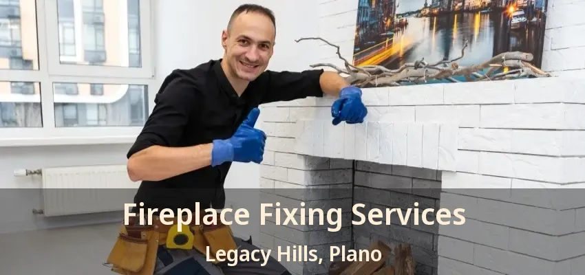 Fireplace Fixing Services Legacy Hills, Plano - TX