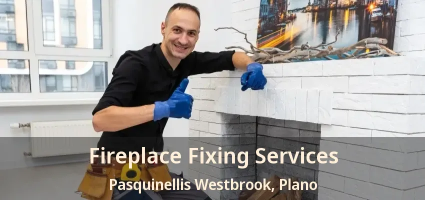 Fireplace Fixing Services Pasquinellis Westbrook, Plano - TX