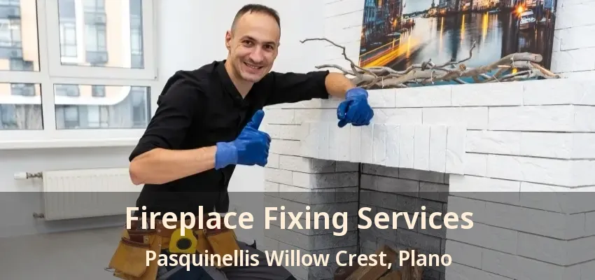 Fireplace Fixing Services Pasquinellis Willow Crest, Plano - TX