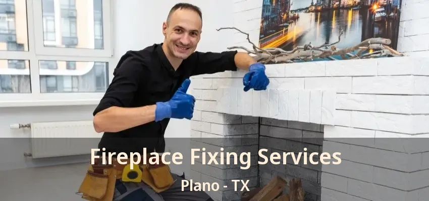 Fireplace Fixing Services Plano - TX