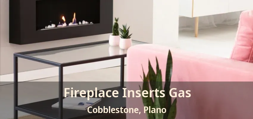 Fireplace Inserts Gas Cobblestone, Plano - TX