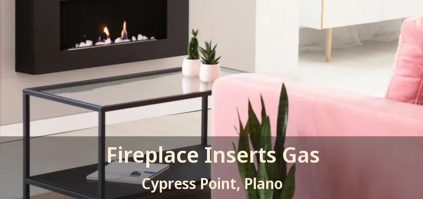 Fireplace Inserts Gas Cypress Point, Plano - TX