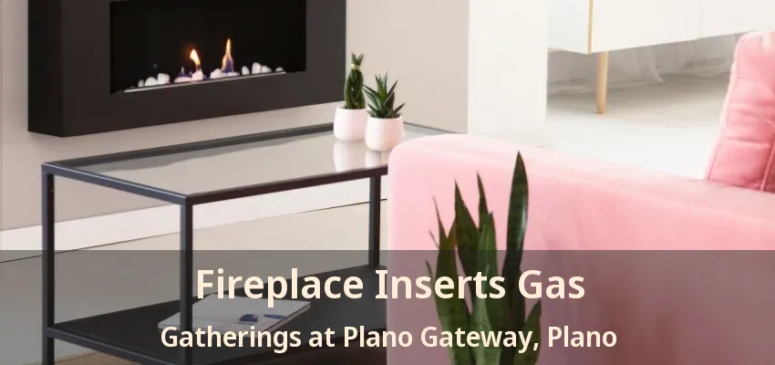 Fireplace Inserts Gas Gatherings at Plano Gateway, Plano - TX