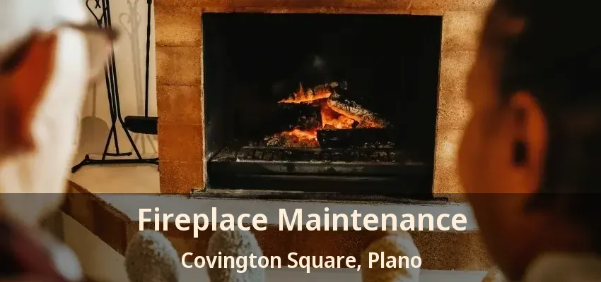 Fireplace Maintenance Covington Square, Plano - TX