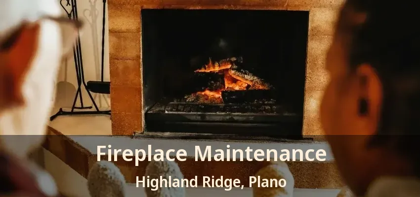 Fireplace Maintenance Highland Ridge, Plano - TX