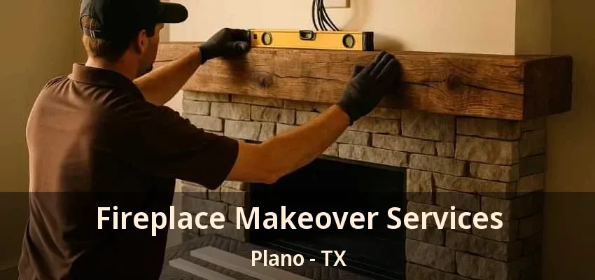 Fireplace Makeover Services Plano - TX Fireplace Makeover Services Plano - TX