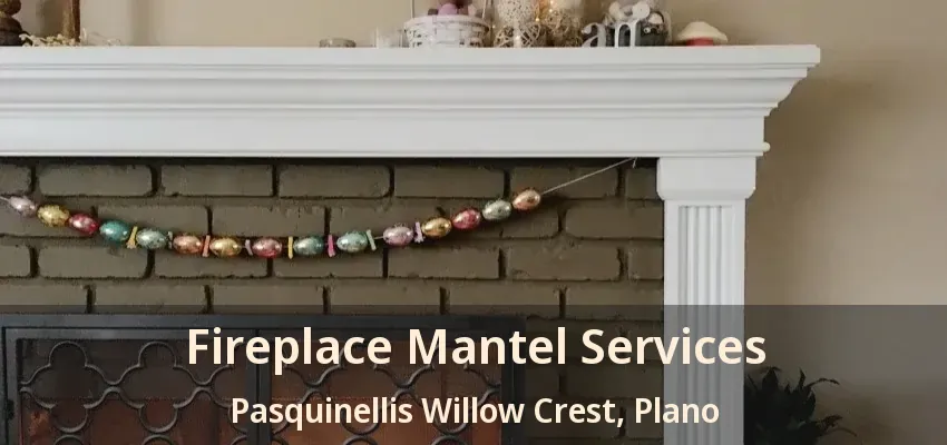 Fireplace Mantel Services Pasquinellis Willow Crest, Plano - TX