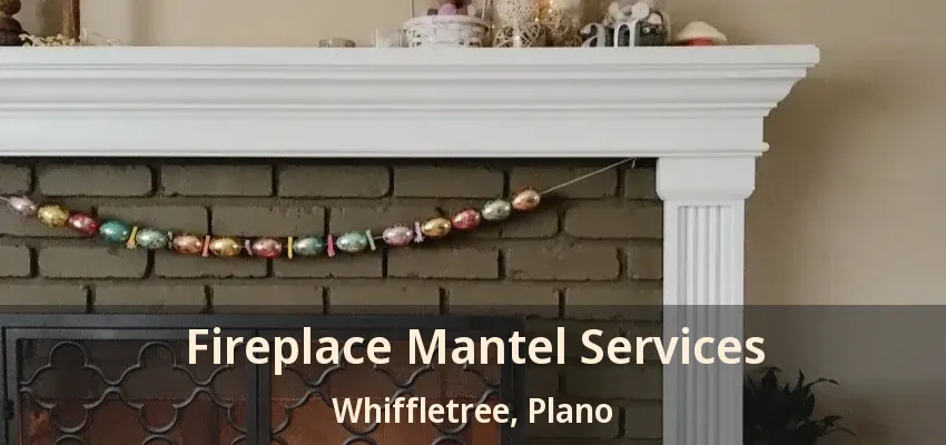 Fireplace Mantel Services Whiffletree, Plano - TX