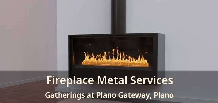 Fireplace Metal Services Gatherings at Plano Gateway, Plano - TX