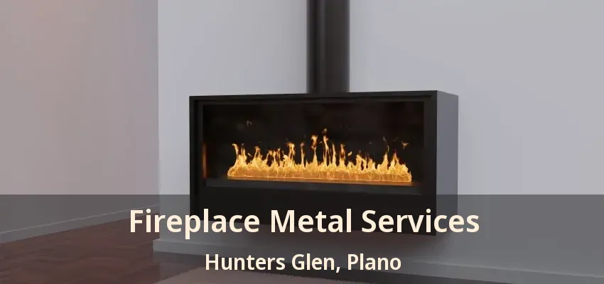 Fireplace Metal Services Hunters Glen, Plano - TX