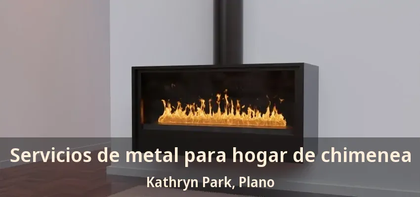 Servicios de metal para hogar de chimenea Kathryn Park, Plano - TX Servicios de metal para hogar de chimenea Kathryn Park, Plano - TX