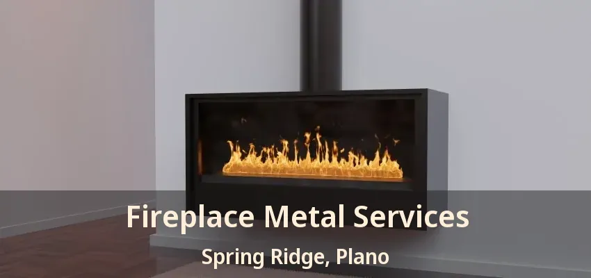 Fireplace Metal Services Spring Ridge, Plano - TX