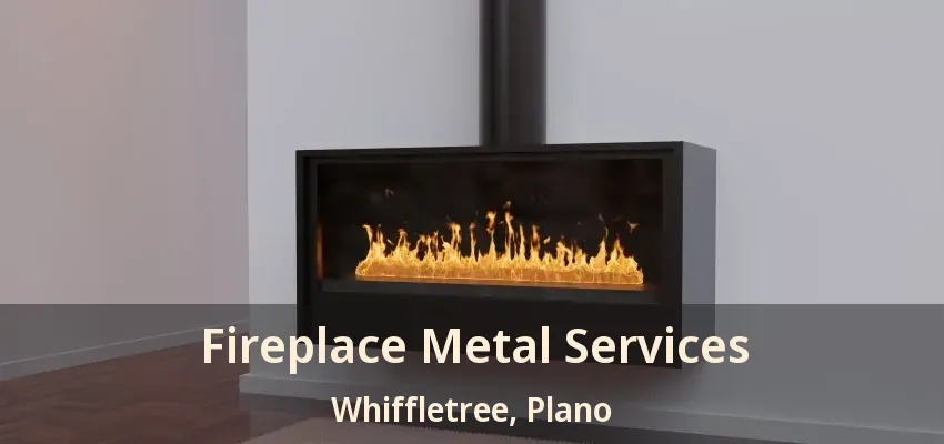 Fireplace Metal Services Whiffletree, Plano - TX
