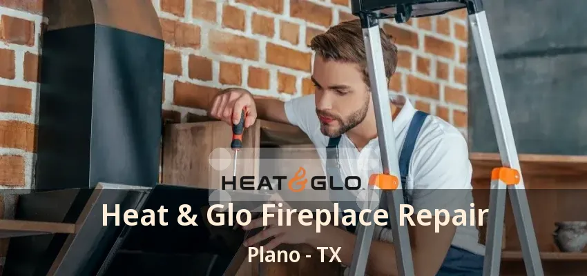 Heat & Glo Fireplace Repair Plano - TX