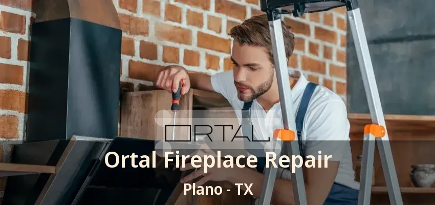Ortal Fireplace Repair Plano - TX