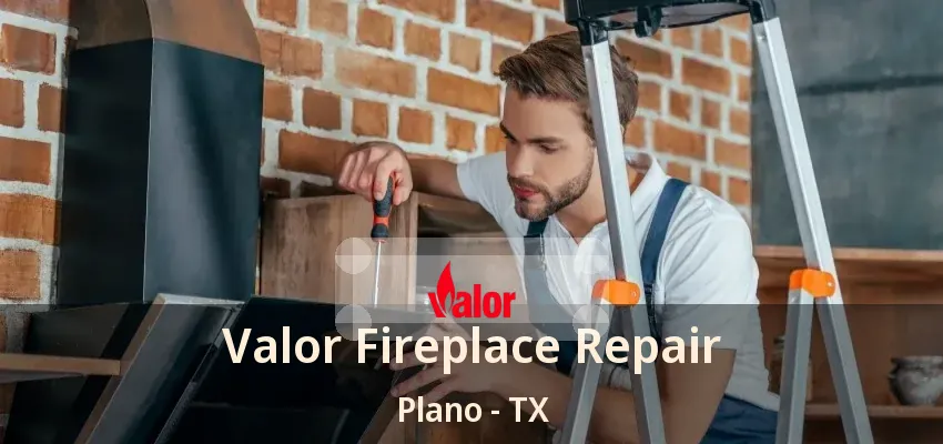 Valor Fireplace Repair Plano - TX