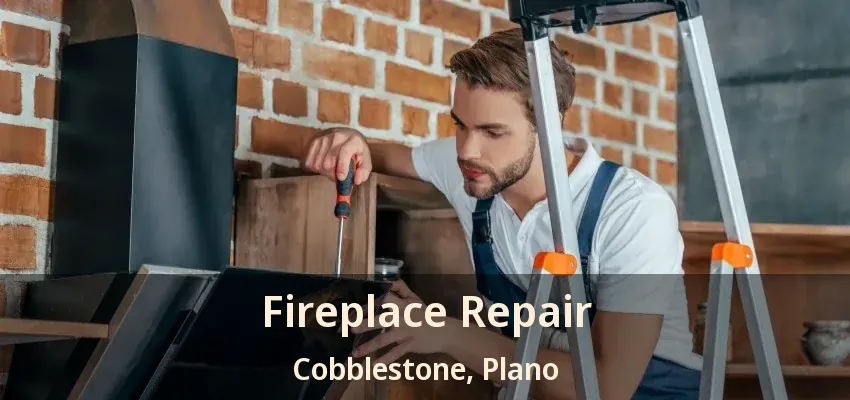 Fireplace Repair Cobblestone, Plano - TX