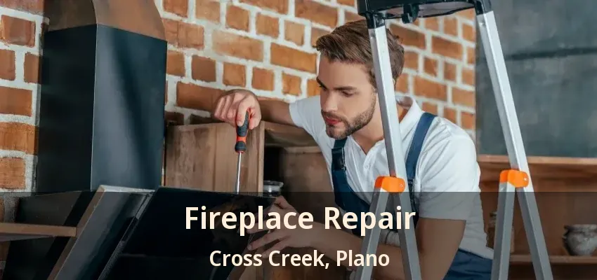 Fireplace Repair Cross Creek, Plano - TX