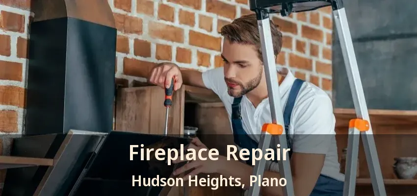 Fireplace Repair Hudson Heights, Plano - TX