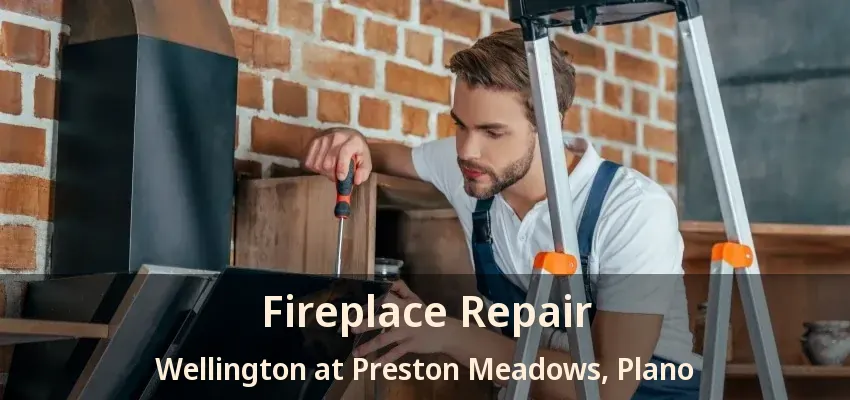 Fireplace Repair Wellington at Preston Meadows, Plano - TX