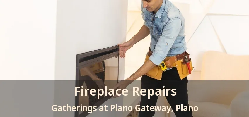 Fireplace Repairs Gatherings at Plano Gateway, Plano - TX