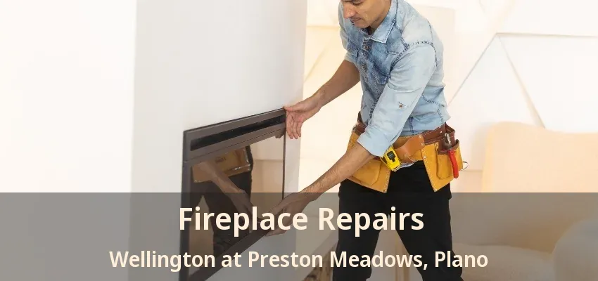 Fireplace Repairs Wellington at Preston Meadows, Plano - TX