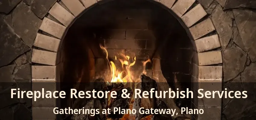 Fireplace Restore & Refurbish Services Gatherings at Plano Gateway, Plano - TX
