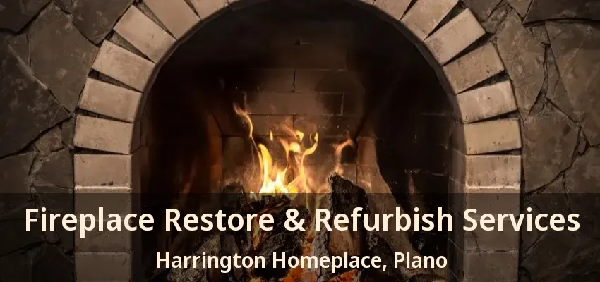 Fireplace Restore & Refurbish Services Harrington Homeplace, Plano - TX