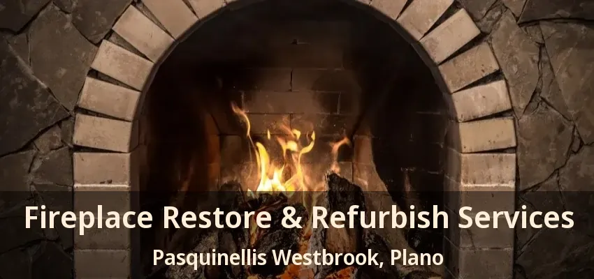 Fireplace Restore & Refurbish Services Pasquinellis Westbrook, Plano - TX