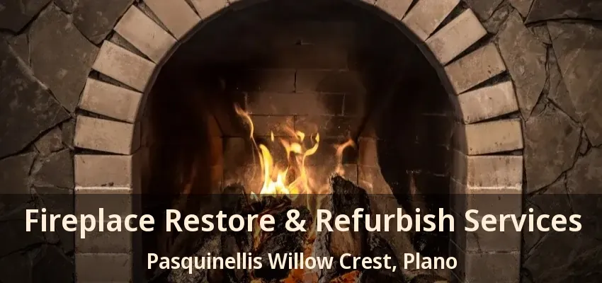 Fireplace Restore & Refurbish Services Pasquinellis Willow Crest, Plano - TX