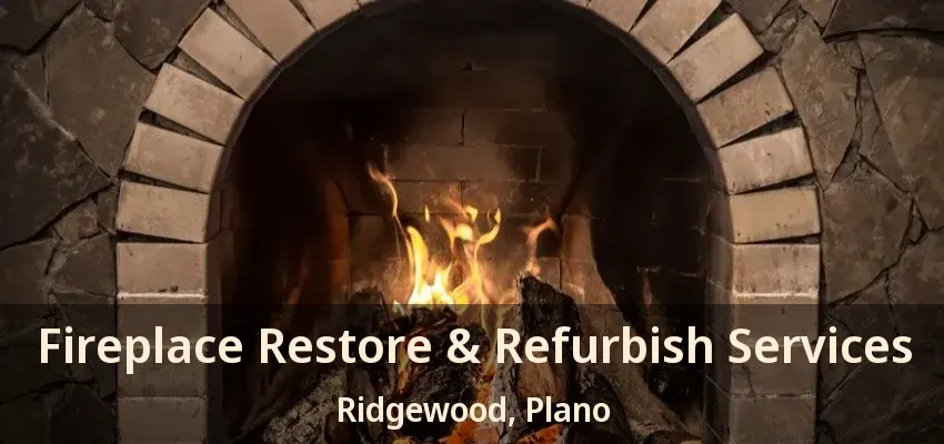 Fireplace Restore & Refurbish Services Ridgewood, Plano - TX