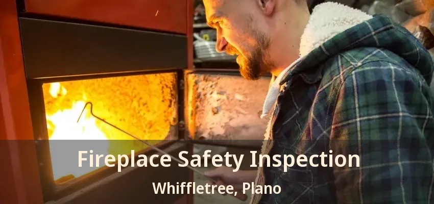 Fireplace Safety Inspection Whiffletree, Plano - TX