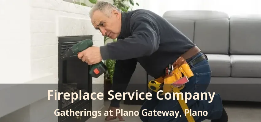 Fireplace Service Company Gatherings at Plano Gateway, Plano - TX