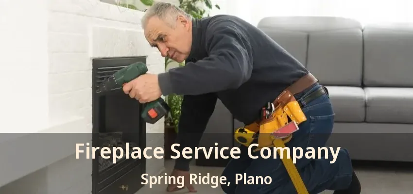 Fireplace Service Company Spring Ridge, Plano - TX