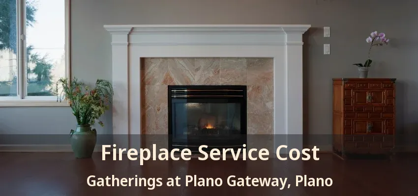 Fireplace Service Cost Gatherings at Plano Gateway, Plano - TX