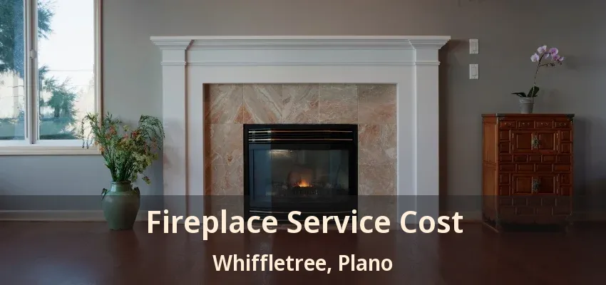 Fireplace Service Cost Whiffletree, Plano - TX