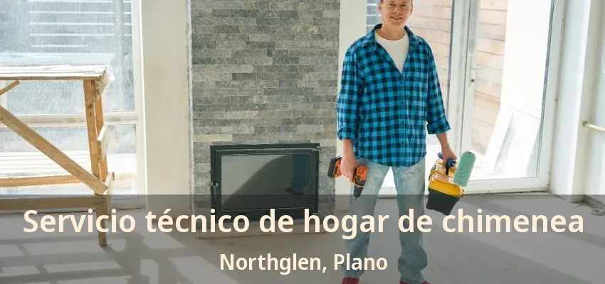 Servicio técnico de hogar de chimenea Northglen, Plano - TX