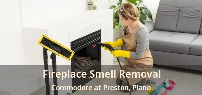 Fireplace Smell Removal Commodore at Preston, Plano - TX
