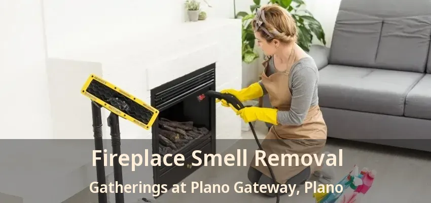 Fireplace Smell Removal Gatherings at Plano Gateway, Plano - TX