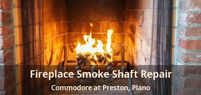 Fireplace Smoke Shaft Repair Commodore at Preston, Plano - TX