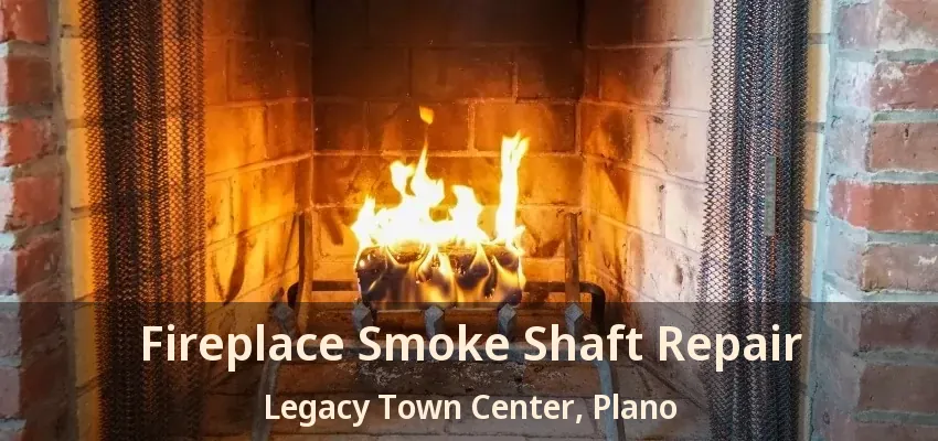 Fireplace Smoke Shaft Repair Legacy Town Center, Plano - TX