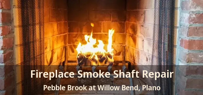Fireplace Smoke Shaft Repair Pebble Brook at Willow Bend, Plano - TX