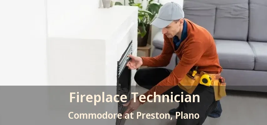Fireplace Technician Commodore at Preston, Plano - TX
