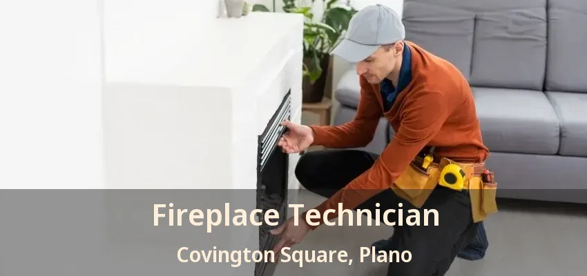 Fireplace Technician Covington Square, Plano - TX