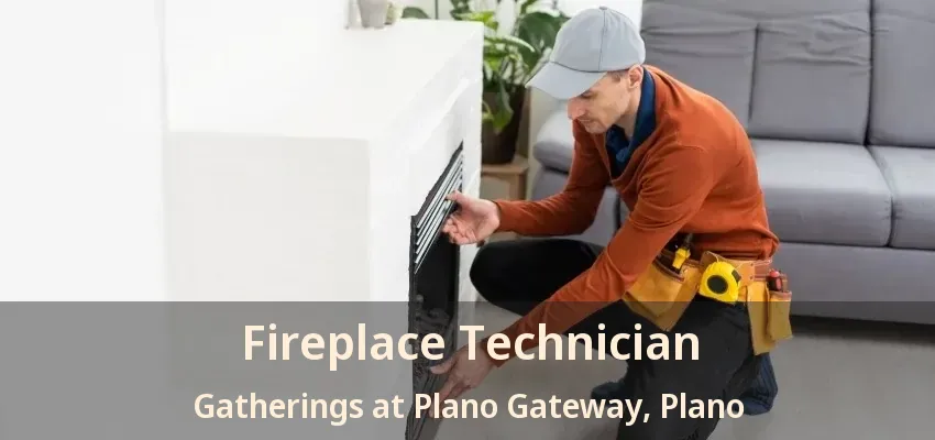 Fireplace Technician Gatherings at Plano Gateway, Plano - TX