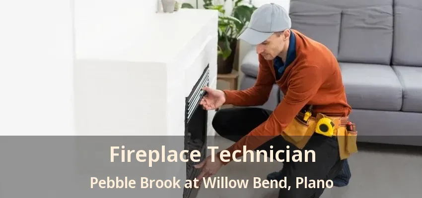 Fireplace Technician Pebble Brook at Willow Bend, Plano - TX