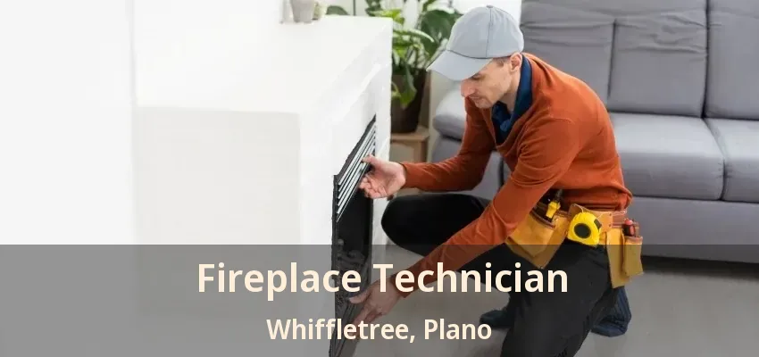 Fireplace Technician Whiffletree, Plano - TX