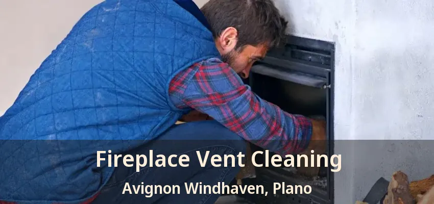 Fireplace Vent Cleaning Avignon Windhaven, Plano - TX